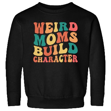 Discover Weird Moms Build Character Sweatshirts