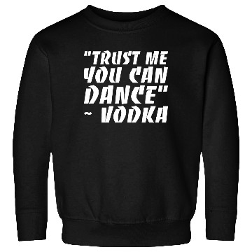 Discover Trust Me You Can Dance Vodka Sweatshirts