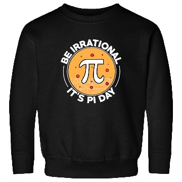 Discover Happy Pi Day Be Irrational It's Pi Day Math Sweatshirts