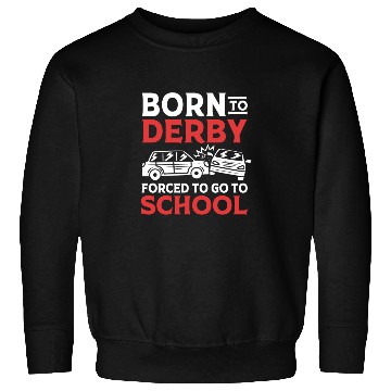 Discover Demolition Derby Born To Derby For To Go To School Sweatshirts