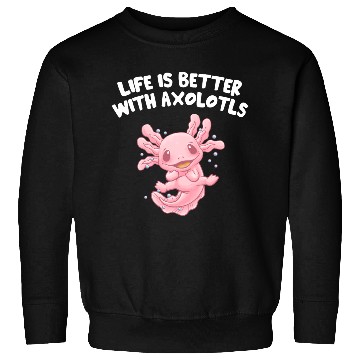 Discover Life Is Better with Axolotls Salamander Sayings Ax Sweatshirts