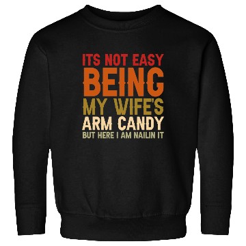 Discover It's Not Easy Being My Wife s Arm Candy Here Sweatshirts