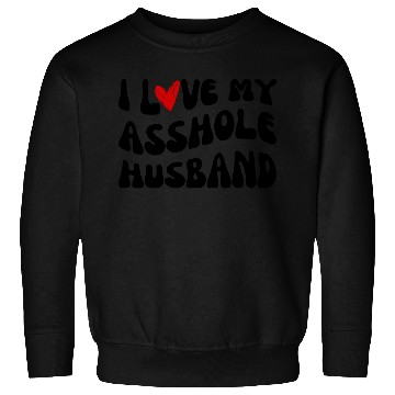 Discover I LOVE MY ASSHOLE HUSBAND Sweatshirts