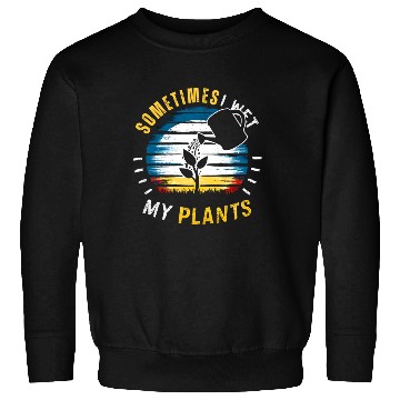 Discover Sometimes I Wet My Plants Sweatshirts Funny Gardening