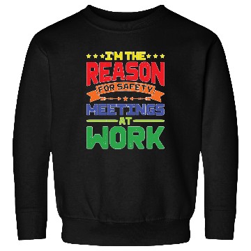 Discover I'm The Reason For Safety Meetings At Work Sweatshirts