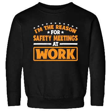 Discover I'm The Reason For Safety Meetings At Work 3 Sweatshirts