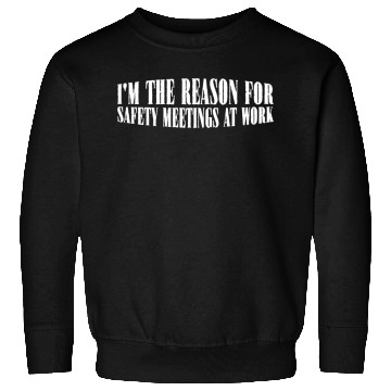 Discover I'm The Reason For Safety Meetings At Work 4 Sweatshirts