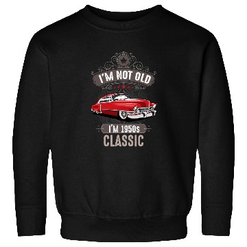 Discover IM NOT OLD IM 1950s CLASSIC Car Lover Birthday Sweatshirts