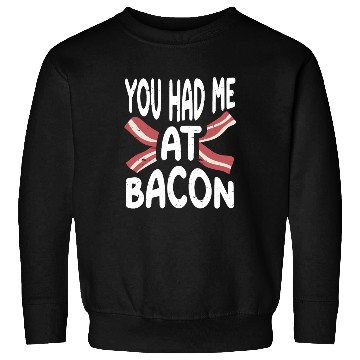 Discover You Had Me At Bacon Sweatshirts
