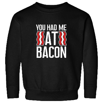 Discover You Had Me At Bacon Sweatshirts