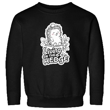 Discover Hedgehog with Cute Phrase Living on the Hedge Sweatshirts