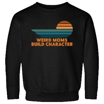 Discover Weird Moms Build Character Sweatshirts