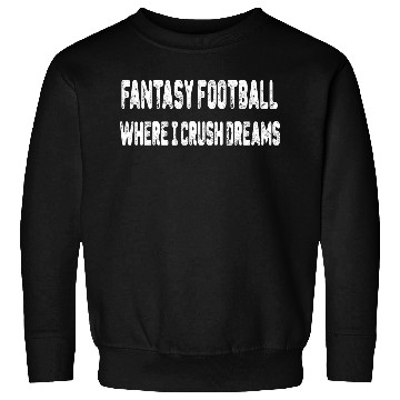 Discover Fantasy Football: Where I Crush Dreams Sweatshirts