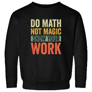 Discover Do Math Not Magic Show Your Work Sweatshirts