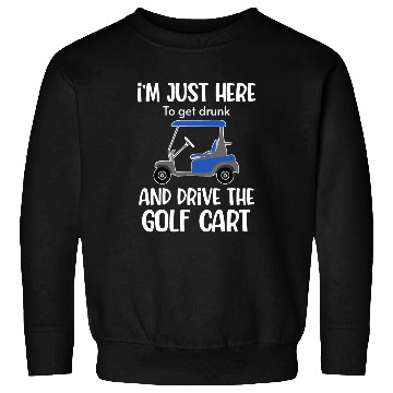 Discover I'm Just Here To Get Drunk And Drive The Golf Sweatshirts