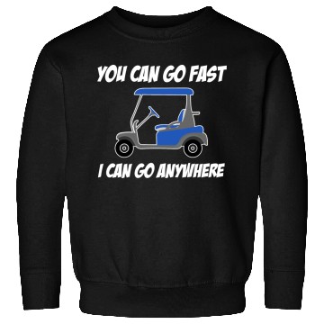 Discover You Can Go Fast I Can Go Anywhere Driver Caddy Sweatshirts