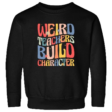 Discover Weird Teachers Build Character Sweatshirts