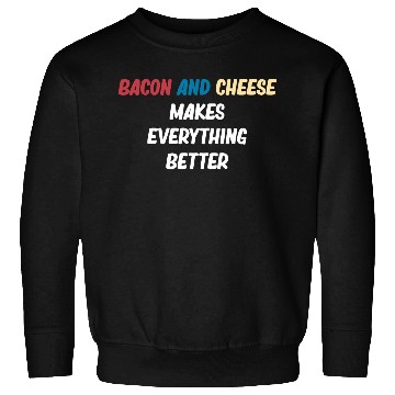 Discover Bacon and Cheese Makes Everything Better Barbecue Sweatshirts