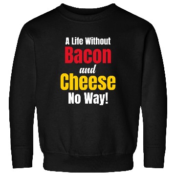 Discover A Life Without Bacon and Cheese No Way! Meaty Sweatshirts
