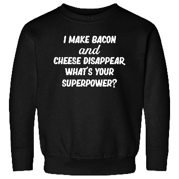 Discover I Make Bacon and Cheese Disappear. What's Your Sweatshirts