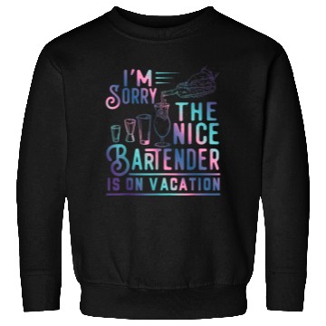 Discover Funny I m Sorry The Nice Bartender Is On Vacation Sweatshirts