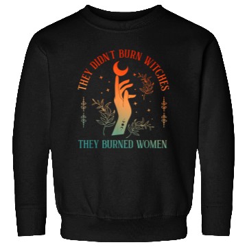 Discover They Didn t Burn Witches They Burned Witchy Femini Sweatshirts
