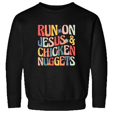 Discover Run on Jesus and Chicken Nuggets Sweatshirts