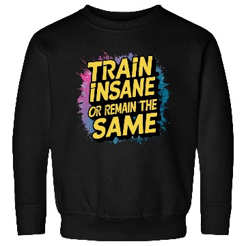 Discover Train insane or remain the same Sweatshirts
