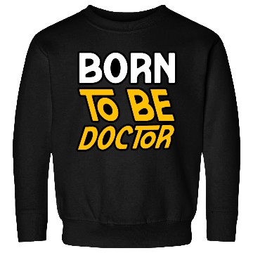 Discover BORN TO BE A DOCTOR Sweatshirts Sweatshirts