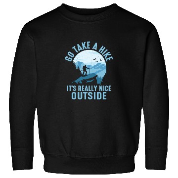 Discover Go Take A Hike It's Really Nice Outside Hiker Hiki Sweatshirts