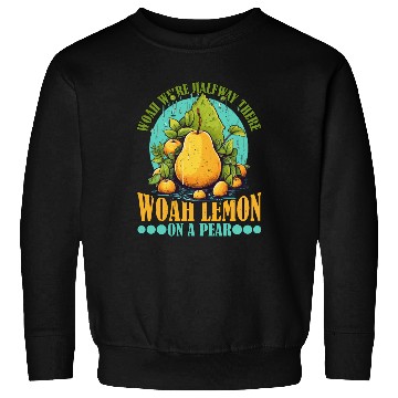 Discover Woah We're Halfway There, Woah Lemon On A Pear 9 Sweatshirts