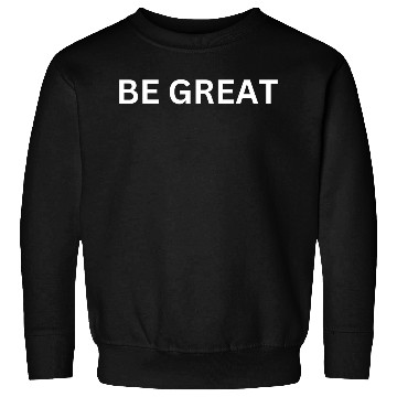 Discover BE GREAT MOTIVATIONAL CLOTHING Sweatshirts