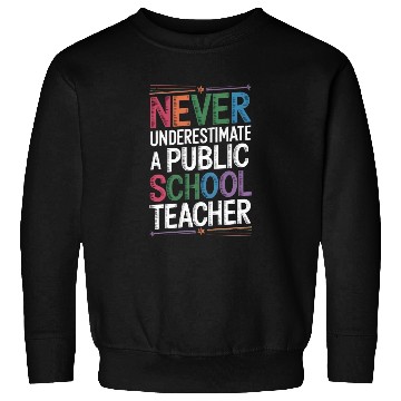 Discover Never Underestimate A Public School Teacher Sweatshirts