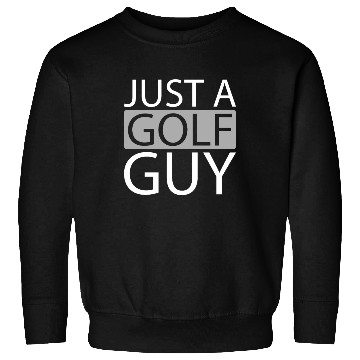 Discover Golf Just A Golf Guy Sweatshirts