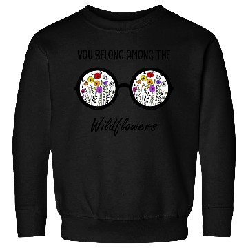 Discover You Belong Among The Wildflowers Sweatshirts