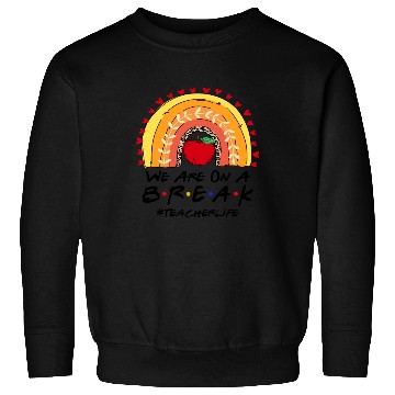 Discover We Are On A Break Teacher Life Sweatshirts