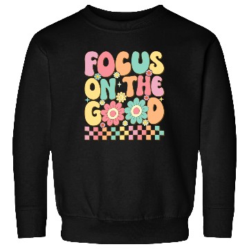 Discover Focus On The Good - Positive Mindset Inspirational Sweatshirts