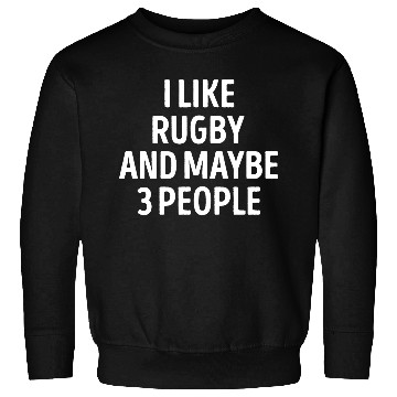 Discover I Like Rugby And Maybe 3 People Funny Sweatshirts