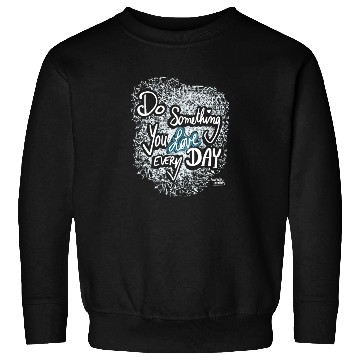 Discover Do Something You LOVE Every Day Sweatshirts
