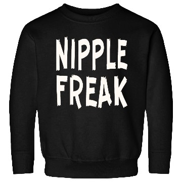 Discover Nipple Freak LIKE US ON FACEBOOK # Sweatshirts