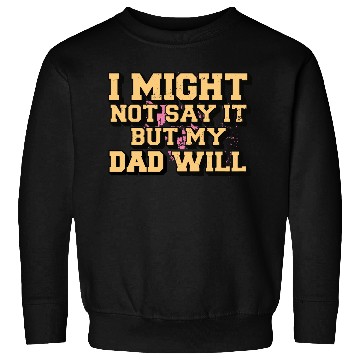 Discover I Might Not Say It But My Dad Will Sweatshirts