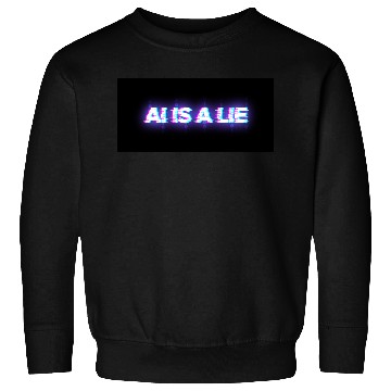 Discover AI is a lie Artificial Intelligence is a lie Sweatshirts