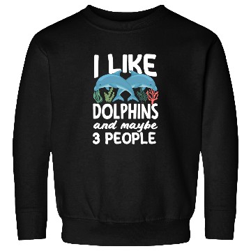 Discover I Like Dolphins And Maybe 3 People Sweatshirts