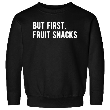 Discover But First Fruit Snacks Sweatshirts