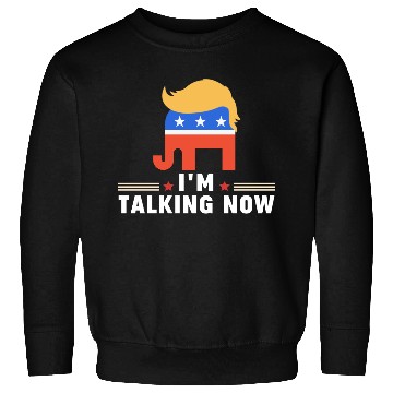 Discover I'm Talking Now Donald Trump Republicans Sweatshirts