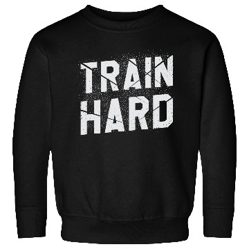 Discover Train Hard Workout Motivation Saying For Gym Lover Sweatshirts