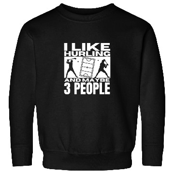 Discover I Like Hurling And Maybe 3 People Funny Hurling Sweatshirts