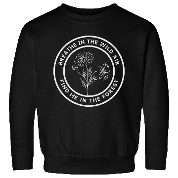 Discover Breath in the wild air, find me in the forest Sweatshirts