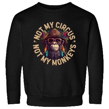 Discover NOT MY CIRCUS NOT MY MONKEYS Sweatshirts