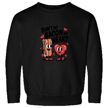 Discover Don't Go Bacon My Heart Sweatshirts
